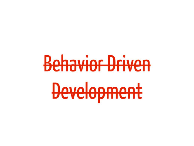 Behavior Driven
Development
