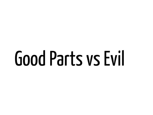 Good Parts vs Evil
