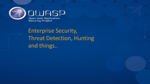 Enterprise Security,
Threat Detection, Hunting
and things..
