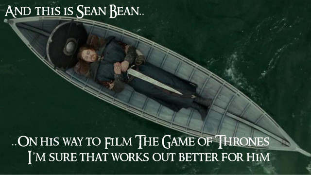 And this is Sean Bean..
..On his way to Film The Game of Thrones
I’m sure that works out better for him
