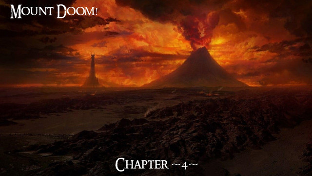 Mount Doom!
Chapter ~4~
