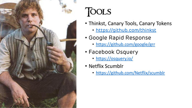 • Thinkst, Canary Tools, Canary Tokens
•
•
• https://github.com/google/grr
•
• https://osquery.io/
• Netflix Scumblr
• https://github.com/Netflix/scumblr
Tools
