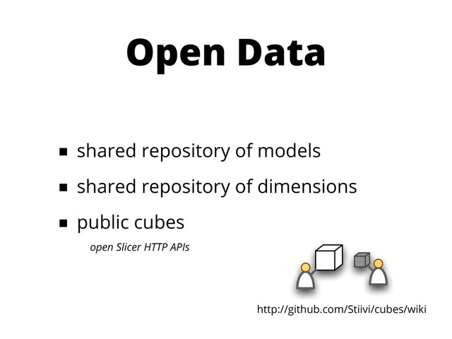 Open Data
■ shared repository of models
■ shared repository of dimensions
■ public cubes
open Slicer HTTP APIs
http://github.com/Stiivi/cubes/wiki
