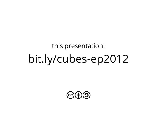 bit.ly/cubes-ep2012
this presentation:
