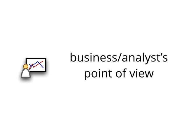 business/analyst’s
point of view
