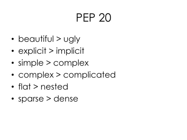 PEP 20
• beautiful > ugly
• explicit > implicit
• simple > complex
• complex > complicated
• flat > nested
• sparse > dense
