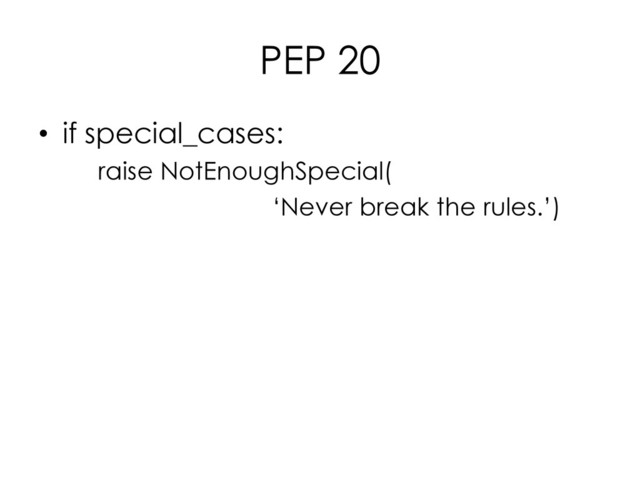 PEP 20
• if special_cases:
raise NotEnoughSpecial(
‘Never break the rules.’)
