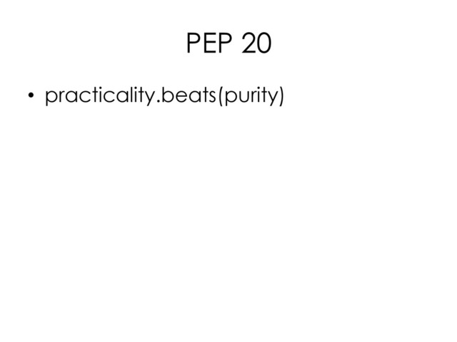 PEP 20
• practicality.beats(purity)
