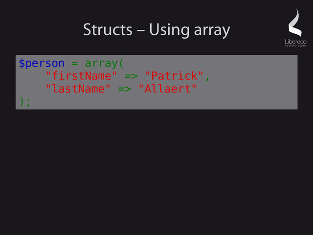 Structs – Using array
$person = array(
"firstName" => "Patrick",
"lastName" => "Allaert"
);
