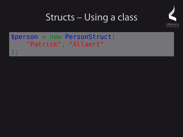 Structs – Using a class
$person = new PersonStruct(
"Patrick", "Allaert"
);
