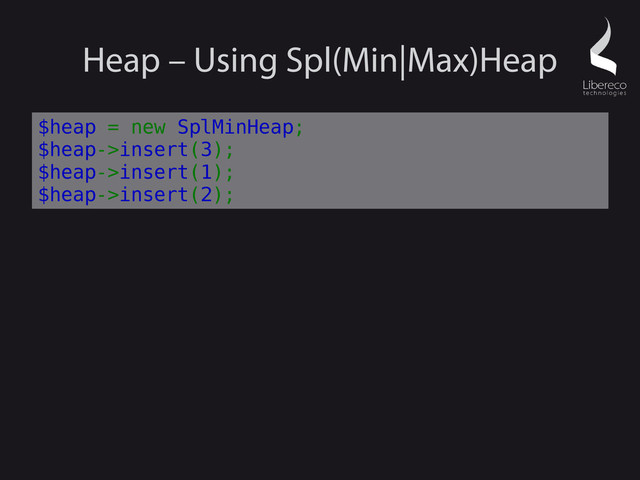 Heap – Using Spl(Min|Max)Heap
$heap = new SplMinHeap;
$heap->insert(3);
$heap->insert(1);
$heap->insert(2);
