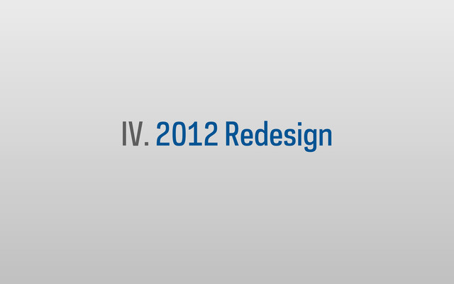 IV. 2012 Redesign
