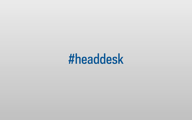 #headdesk
