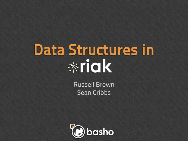 Data Structures in
Russell Brown
Sean Cribbs
