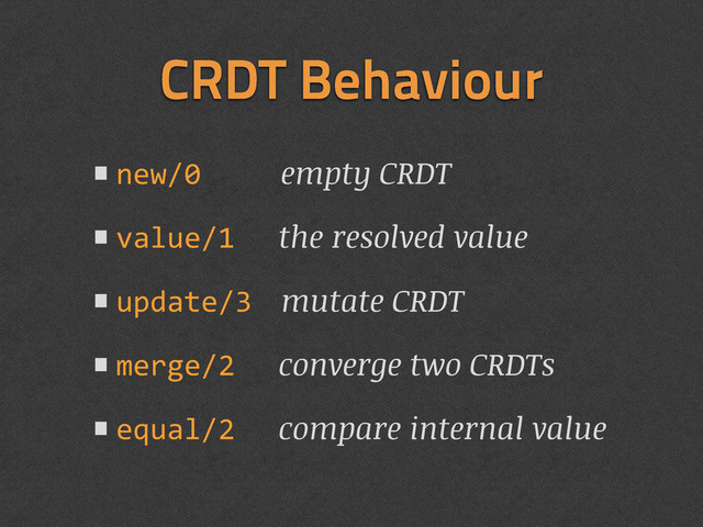 •new/0 empty CRDT
•value/1 the resolved value
•update/3 mutate CRDT
•merge/2 converge two CRDTs
•equal/2 compare internal value
CRDT Behaviour
