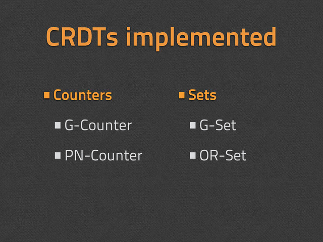 •Counters
•G-Counter
•PN-Counter
•Sets
•G-Set
•OR-Set
CRDTs implemented
