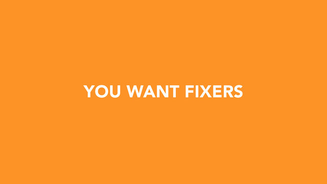 YOU WANT FIXERS
