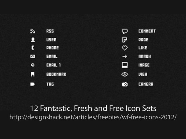 12 Fantastic, Fresh and Free Icon Sets
http://designshack.net/articles/freebies/wf-free-icons-2012/
