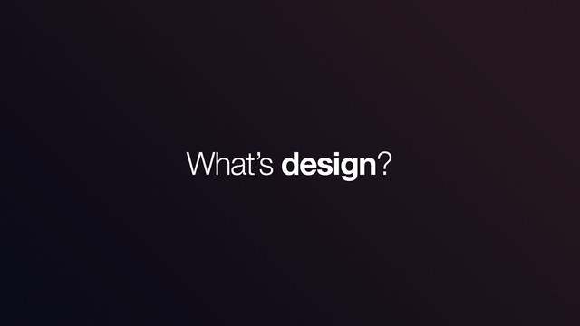 What’s design?
