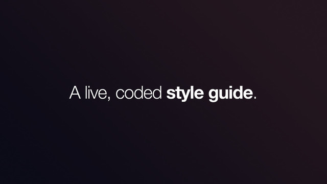 A live, coded style guide.
