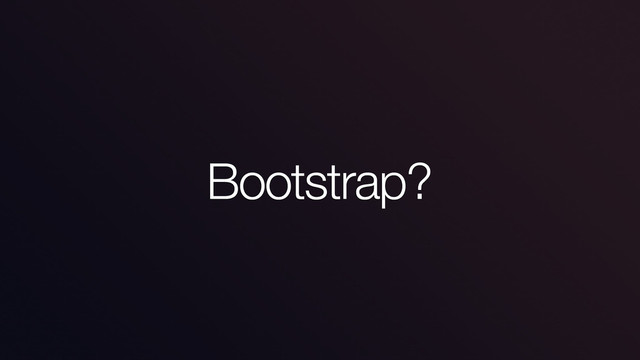 Bootstrap?

