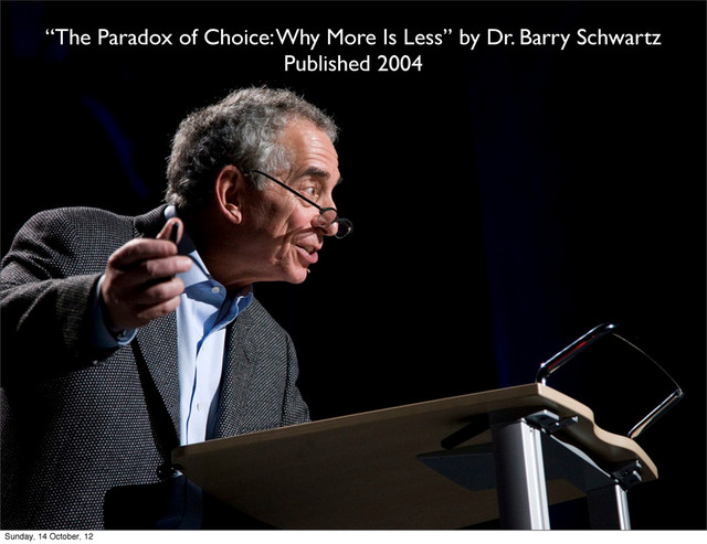 “The Paradox of Choice: Why More Is Less” by Dr. Barry Schwartz
Published 2004
Sunday, 14 October, 12
