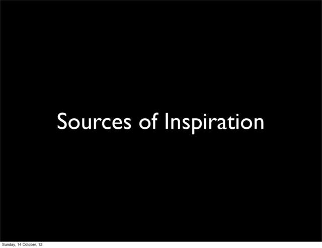 Sources of Inspiration
Sunday, 14 October, 12
