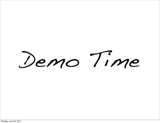 Demo Time
Monday, June 20, 2011
