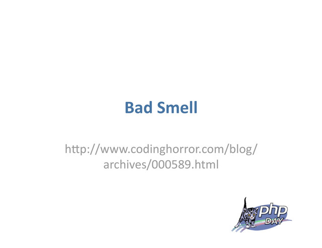 Bad Smell
hVp://www.codinghorror.com/blog/
archives/000589.html
