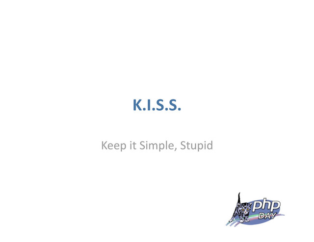 K.I.S.S.
Keep it Simple, Stupid
