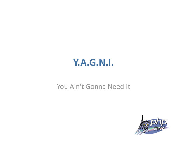 Y.A.G.N.I.
You Ain't Gonna Need It
