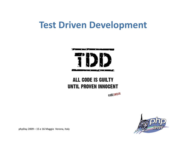 Test Driven Development
phpDay 2009 – 15 e 16 Maggio Verona, Italy
