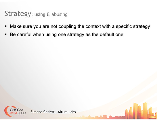Strategy: using & abusing
Simone Carletti, Altura Labs
  Make sure you are not coupling the context with a specific strategy
  Be careful when using one strategy as the default one
