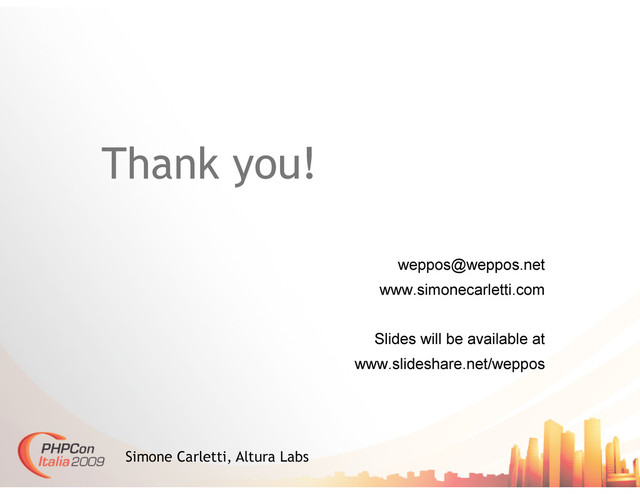 Thank you!
weppos@weppos.net
www.simonecarletti.com
Slides will be available at
www.slideshare.net/weppos
Simone Carletti, Altura Labs
