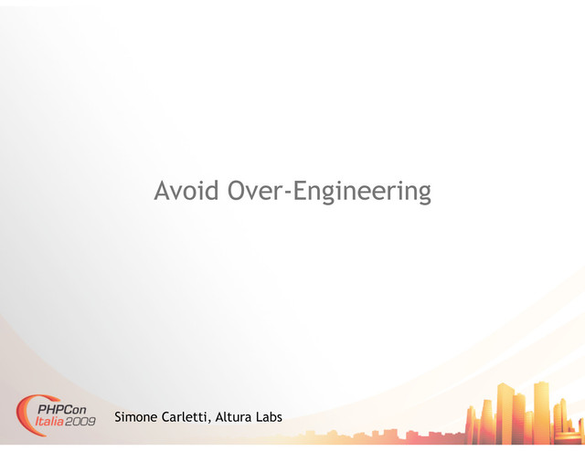 Avoid Over-Engineering
Simone Carletti, Altura Labs

