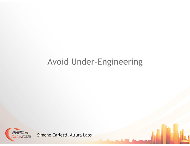 Avoid Under-Engineering
Simone Carletti, Altura Labs
