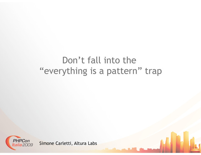 Don’t fall into the
“everything is a pattern” trap
Simone Carletti, Altura Labs
