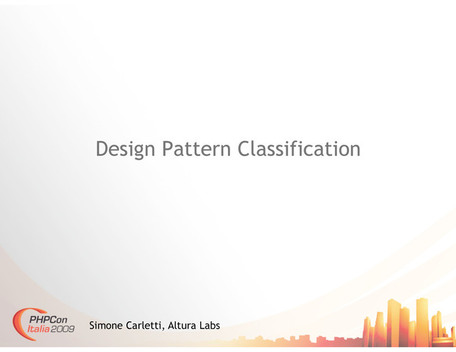 Design Pattern Classification
Simone Carletti, Altura Labs
