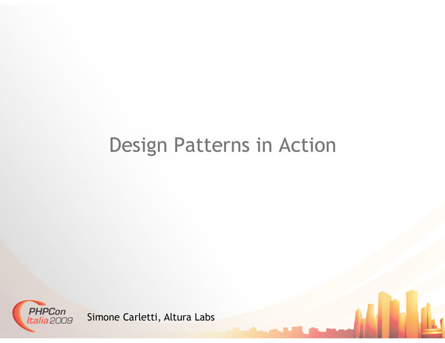 Design Patterns in Action
Simone Carletti, Altura Labs
