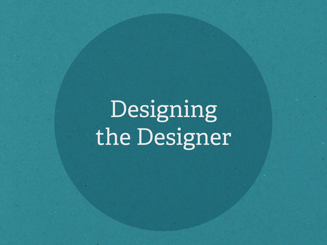 Designing
the Designer
