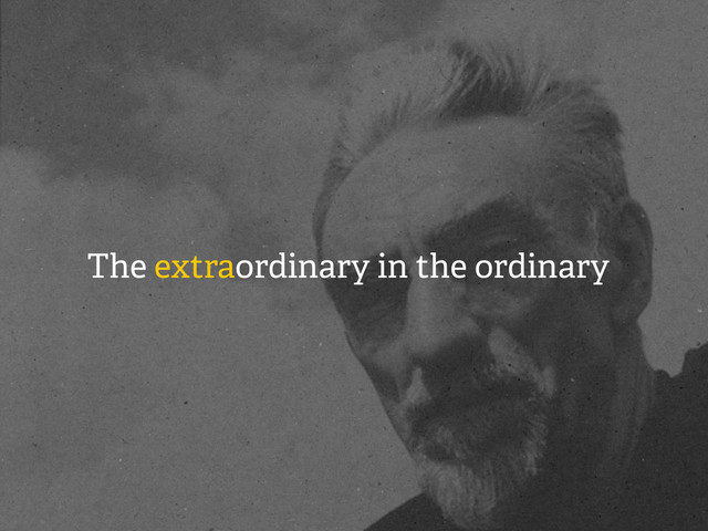 The extraordinary in the ordinary
