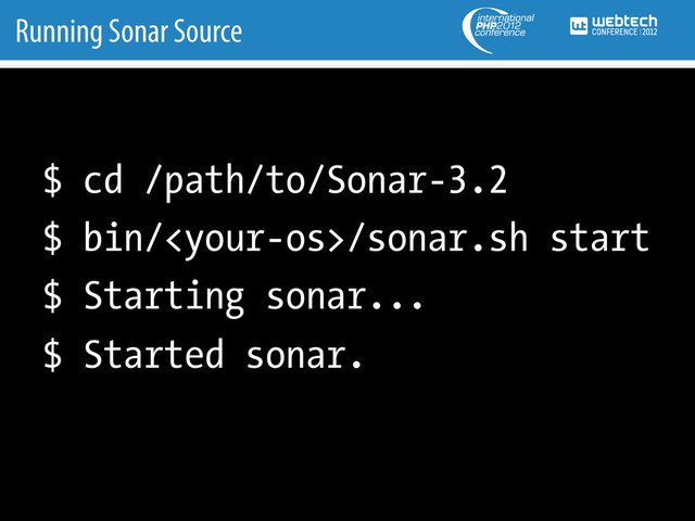 Running Sonar Source
$ cd /path/to/Sonar-3.2
$ bin//sonar.sh start
$ Starting sonar...
$ Started sonar.
