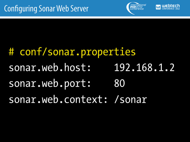 Con guring Sonar Web Server
# conf/sonar.properties
sonar.web.host: 192.168.1.2
sonar.web.port: 80
sonar.web.context: /sonar
