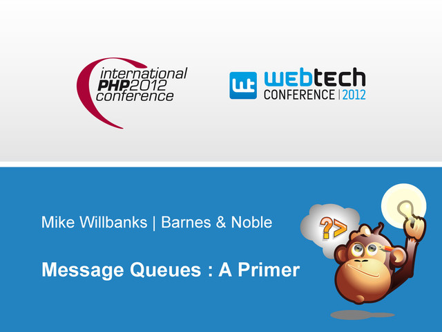 Mike Willbanks | Barnes & Noble
Message Queues : A Primer
