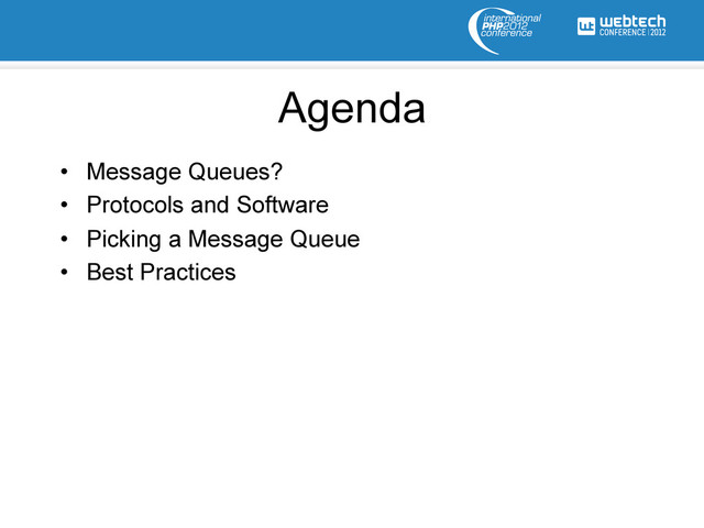 Agenda
•  Message Queues?
•  Protocols and Software
•  Picking a Message Queue
•  Best Practices
