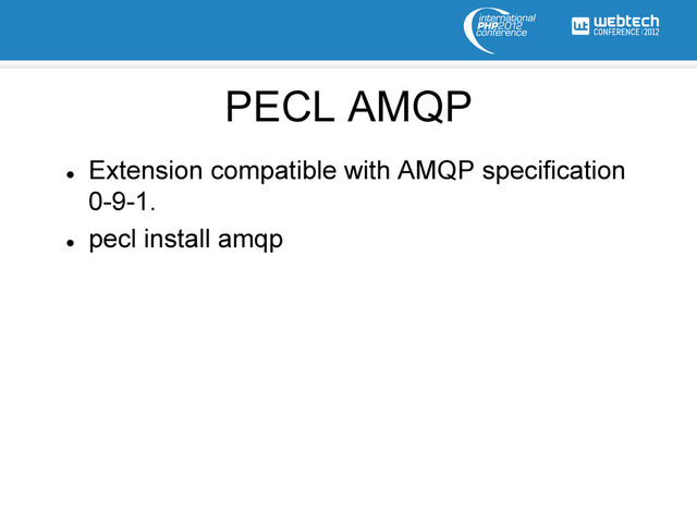 l 
Extension compatible with AMQP specification
0-9-1.
l 
pecl install amqp
PECL AMQP
