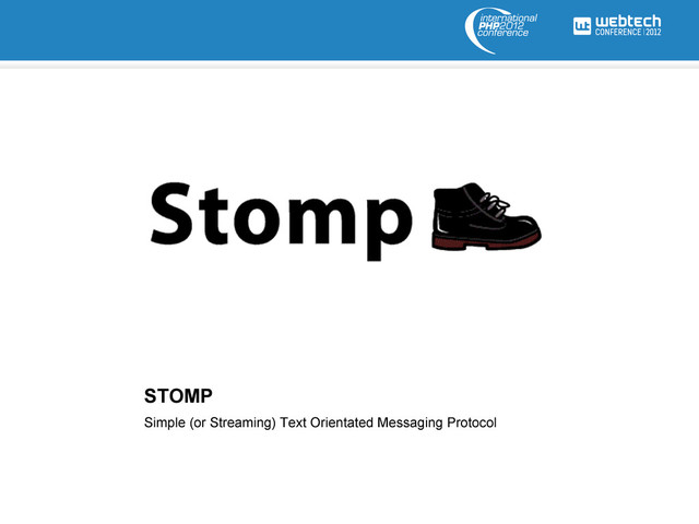STOMP
Simple (or Streaming) Text Orientated Messaging Protocol
