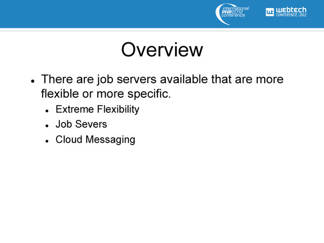 l 
There are job servers available that are more
flexible or more specific.
l 
Extreme Flexibility
l 
Job Severs
l 
Cloud Messaging
Overview
