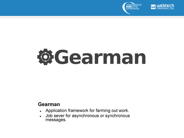 l 
Application framework for farming out work.
l 
Job sever for asynchronous or synchronous
messages.
Gearman
