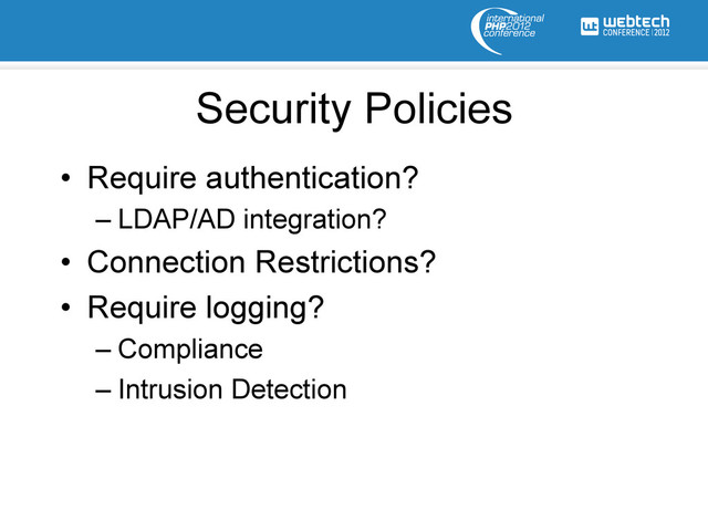 Security Policies
•  Require authentication?
– LDAP/AD integration?
•  Connection Restrictions?
•  Require logging?
– Compliance
– Intrusion Detection
